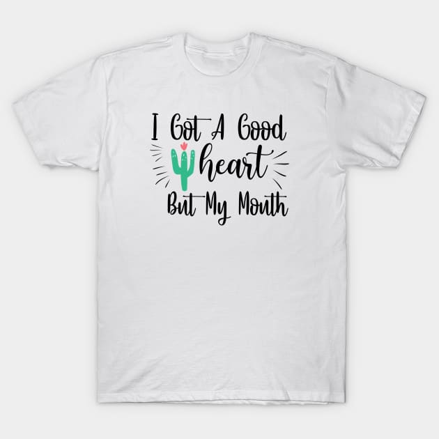 I Got A Good Heart, But My Mouth T-Shirt by QuotesInMerchandise